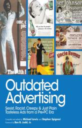 Outdated Advertising: Sexist, Racist, Creepy & Just Plain Tasteless Ads from a Pre-PC Era by Michael Lewis Paperback Book