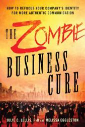 The Zombie Business Cure: How to Refocus Your Company S Identity for More Authentic Communication by Julie Lellis Paperback Book