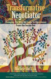 The Transformative Negotiator: Changing the Way We Come to Agreement from the Inside Out by Michele Huff Paperback Book