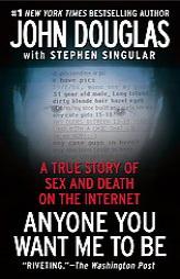Anyone You Want Me to Be: A True Story of Sex and Death on the Internet by John E. Douglas Paperback Book