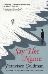 Say Her Name by Francisco Goldman Paperback Book