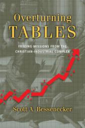 Overturning Tables: Freeing Missions from the Christian-Industrial Complex by Scott A. Bessenecker Paperback Book