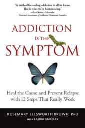 Addiction Is the Symptom: Heal the Cause and Prevent Relapse with 12 Steps That Really Work by Rosemary Ellsworth Brown Paperback Book