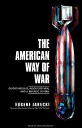 The American Way of War: Guided Missiles, Misguided Men, and a Republic in Peril by Eugene Jarecki Paperback Book