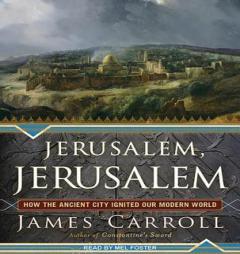 Jerusalem, Jerusalem: How the Ancient City Ignited Our Modern World by James Carroll Paperback Book