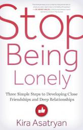 Stop Being Lonely: Three Simple Steps to Developing Close Friendships and Deep Relationships by Kira Asatryan Paperback Book