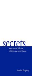 Secrets: A True Story of Addiction, Infidelity, and Second Chances by Jonathan Daugherty Paperback Book