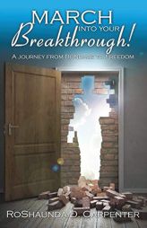 March Into Your Breakthrough!: A Journey from Bondage to Freedom by Roshaunda D. Carpenter Paperback Book