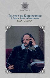 Tolstoy on Shakespeare: A Critical Essay on Shakespeare by Leo Tolstoy Paperback Book