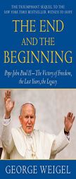 The End and the Beginning: Pope John Paul II--The Victory of Freedom, the Last Years, the Legacy by George Weigel Paperback Book