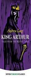 King Arthur: Tales from the Round Table (Dover Evergreen Classics) by Andrew Lang Paperback Book