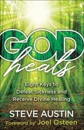 God Heals: Eight Keys to Defeat Sickness and Receive Divine Healing by Steve Austin Paperback Book