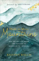 Made to Move Mountains: How God Uses Our Dreams and Disasters to Accomplish the Impossible by Kristen Welch Paperback Book