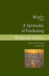 A Spirituality of Fundraising Workbook Edition by Henri J. M. Nouwen Paperback Book