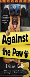 Against the Paw: A Paw Enforcement Novel by Diane Kelly Paperback Book