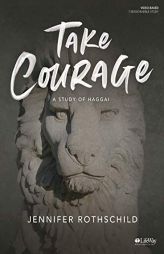 Take Courage - Bible Study Book: A Study of Haggai by Jennifer Rothschild Paperback Book