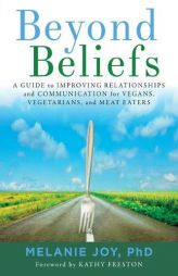 Beyond Beliefs: A Guide to Improving Relationships and Communication for Vegans, Vegetarians, and Meat Eaters by Melanie Joy Paperback Book