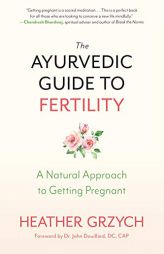 The Ayurvedic Guide to Fertility: A Mind-Body-Spirit Approach to Conception by Heather Grzych Paperback Book