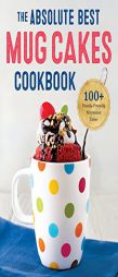 The Absolute Best Mug Cakes Cookbook: 100 Family-Friendly Microwave Cakes by Rockridge Press Paperback Book