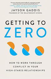 Getting to Zero: How to Work Through Conflict in Your High-Stakes Relationships by Jayson Gaddis Paperback Book
