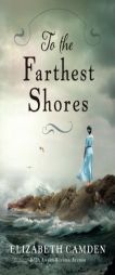 To the Farthest Shores by Elizabeth Camden Paperback Book