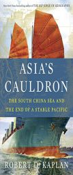 Asia's Cauldron: The South China Sea and the End of a Stable Pacific by Robert D. Kaplan Paperback Book