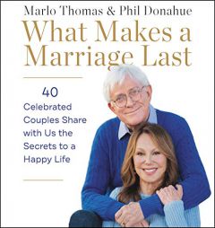 What Makes a Marriage Last: 40 Celebrated Couples Share with Us the Secrets to a Happy Life by Marlo Thomas Paperback Book