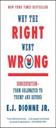 Why the Right Went Wrong: Conservatism--From Goldwater to the Tea Party and Beyond by E. J. Dionne Paperback Book