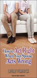 How to Act Right When Your Spouse Acts Wrong by Leslie Vernick Paperback Book
