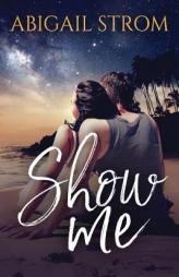 Show Me by Abigail Strom Paperback Book