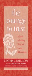 The Courage To Trust: A Guide To Building Deep And Lasting Relationships by Cynthia L. Wall Paperback Book