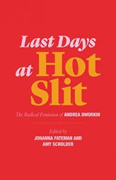 Last Days at Hot Slit: The Radical Feminism of Andrea Dworkin by Andrea Dworkin Paperback Book