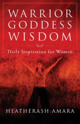 Warrior Goddess Wisdom: Daily Inspirations for Women by HeatherAsh Amara Paperback Book