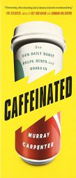 Caffeinated: How Our Daily Habit Helps, Hurts, and Hooks Us by Murray Carpenter Paperback Book