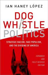 Dog Whistle Politics: Strategic Racism, Fake Populism, and the Dividing of America by Ian Haney Lopez Paperback Book