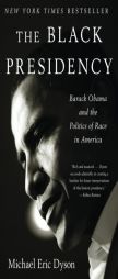The Black Presidency: Barack Obama and the Politics of Race in America by Michael Eric Dyson Paperback Book