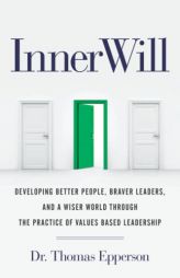 InnerWill: Developing Better People, Braver Leaders, and a Wiser World through the Practice of Values Based Leadership by Thomas Epperson Paperback Book