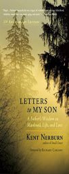 Letters to My Son: A Father's Wisdom on Manhood, Women, Life, and Love by Kent Nerburn Paperback Book