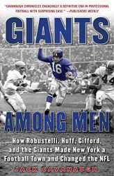 Giants Among Men: How Robustelli, Huff, Gifford, and the Giants Made New York a Football Town and Changed the NFL by Jack Cavanaugh Paperback Book