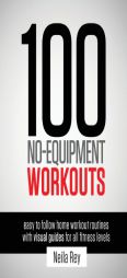 100 No-Equipment Workouts by Neila Rey Paperback Book