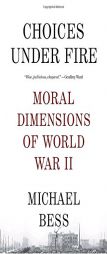Choices Under Fire: Moral Dimensions of World War II by Michael Bess Paperback Book