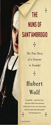 The Nuns of Sant'Ambrogio: The True Story of a Convent in Scandal by Hubert Wolf Paperback Book