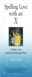 Spelling Love with an X: A Mother, a Son, and the Gene That Binds Them by Clare Dunsford Paperback Book