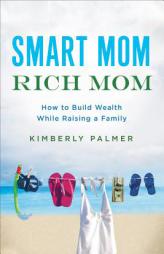 Smart Mom, Rich Mom: How to Build Wealth While Raising a Family by Kimberly Palmer Paperback Book