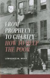 From Prophecy to Charity: How to Help the Poor by Lawrence M. Mead Paperback Book
