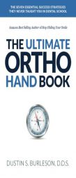 The Ultimate Ortho Handbook: The 7 Essential Success Strategies They Never Taught You in Dental School by Dustin S. Burleson Paperback Book