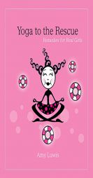 Yoga to the Rescue: Remedies for Real Girls by Amy Luwin Paperback Book