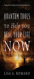 Quantum Tools to Help You Heal Your Life Now: Healing the Past Using the Secrets of the Law of Attraction by Lisa a. Romano Paperback Book