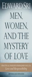 Men, Women, and the Mystery of Love: Practical Insights from John Paul II’s Love and Responsibility by Edward Sri Paperback Book