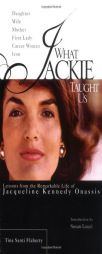 What Jackie Taught Us: Lessons from the Remarkable Life of Jacqueline Kennedy Onassis by Tina Santi Flaherty Paperback Book